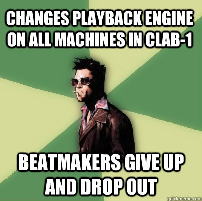 changes playback engine on all machines in clab-1 Beatmakers give up and drop out  Helpful Tyler Durden