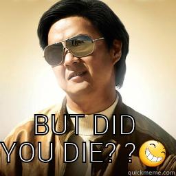  BUT DID YOU DIE? ? Mr Chow