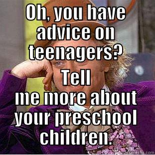 OH, YOU HAVE ADVICE ON TEENAGERS? TELL ME MORE ABOUT YOUR PRESCHOOL CHILDREN. Condescending Wonka