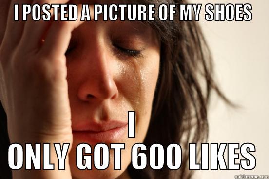 I POSTED A PICTURE OF MY SHOES I ONLY GOT 600 LIKES First World Problems