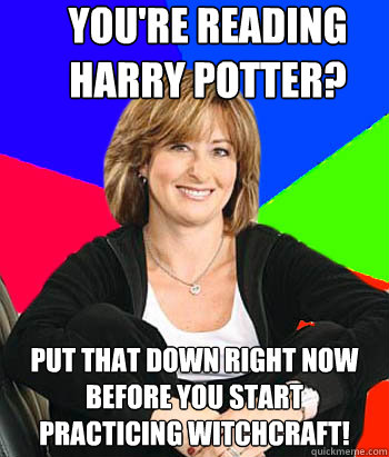 You're reading Harry Potter? Put that down right now before you start practicing witchcraft!  Sheltering Suburban Mom