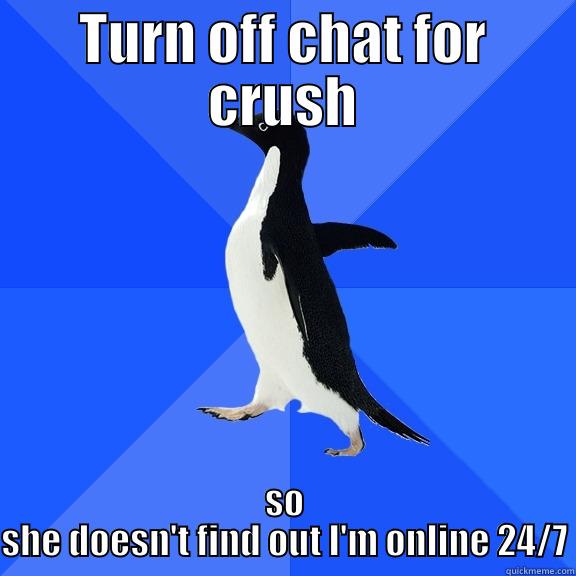 Turn off chat for crush so she doesn't find out I'm online 24/7 - TURN OFF CHAT FOR CRUSH SO SHE DOESN'T FIND OUT I'M ONLINE 24/7 Socially Awkward Penguin