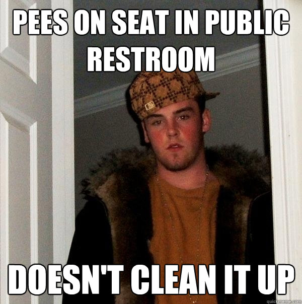 Pees on Seat in public restroom Doesn't clean it up - Pees on Seat in public restroom Doesn't clean it up  Scumbag Steve