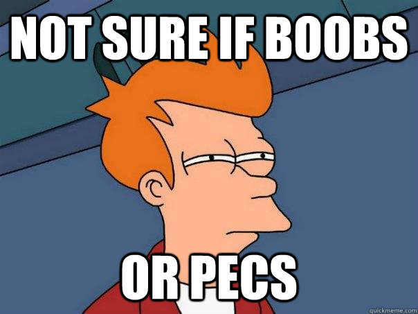 Not sure if boobs  or pecs   Futurama Fry