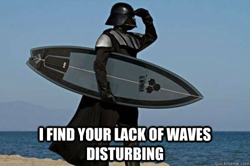  I find your lack of waves disturbing -  I find your lack of waves disturbing  Surfer Darth Vader