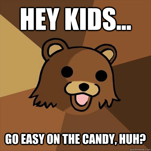 hey kids...  go easy on the candy, huh?   Pedobear