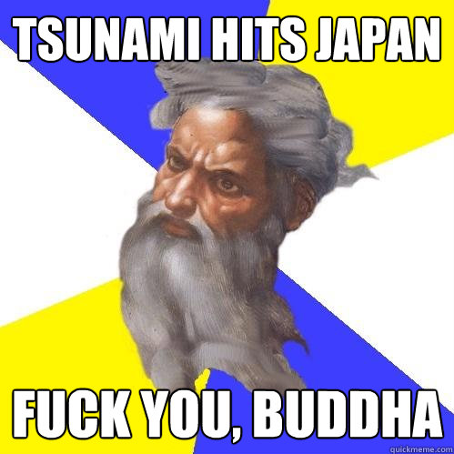 Tsunami hits Japan Fuck you, Buddha  Advice God