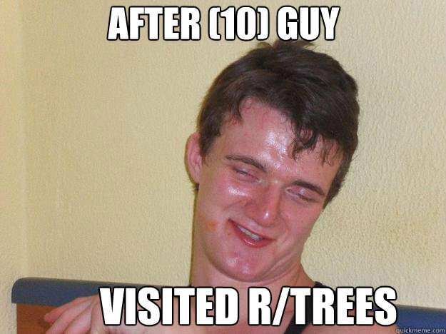 After (10) guy Visited r/trees  10 Guy