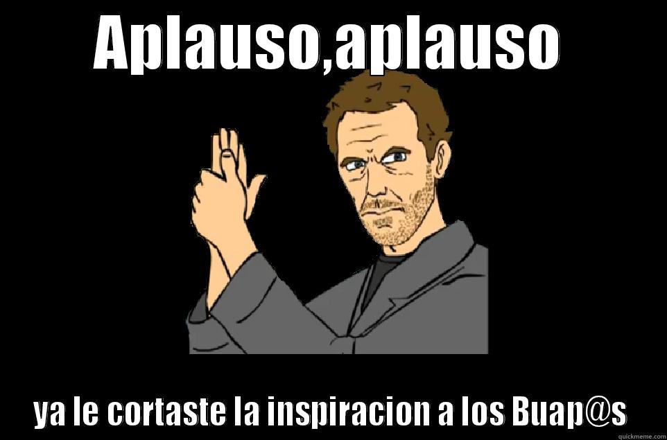 APLAUSO,APLAUSO YA LE CORTASTE LA INSPIRACION A LOS BUAP@S Misc