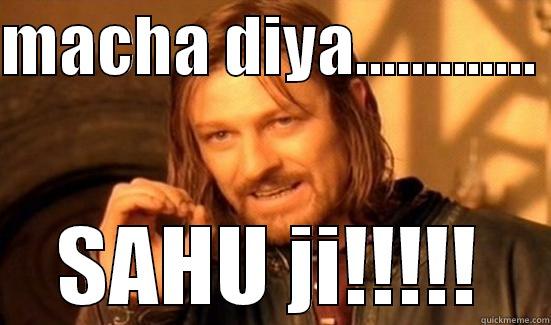 MACHA DIYA.............  SAHU JI!!!!! Boromir