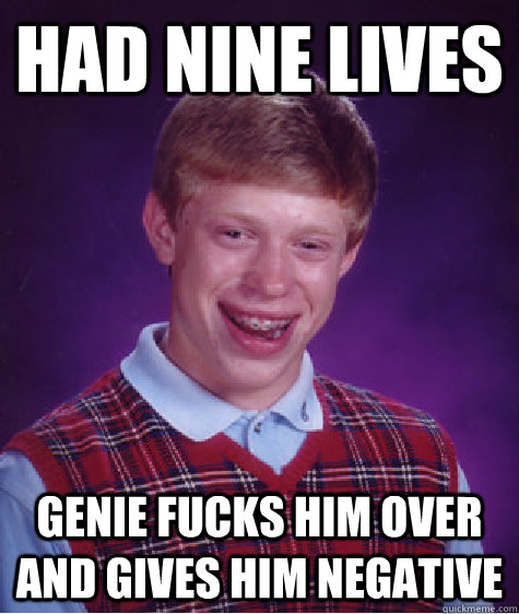 Had Nine Lives Genie Fucks Him Over and gives him negative  Bad Luck Brian