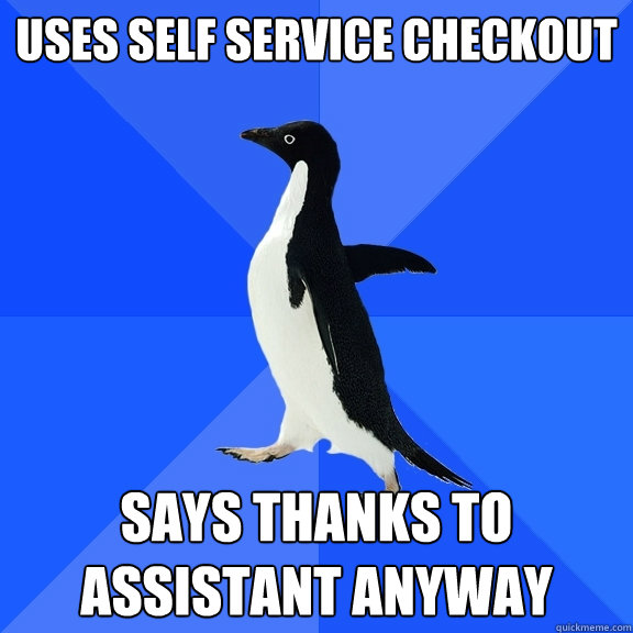 Uses self service checkout says thanks to assistant anyway - Uses self service checkout says thanks to assistant anyway  Socially Awkward Penguin