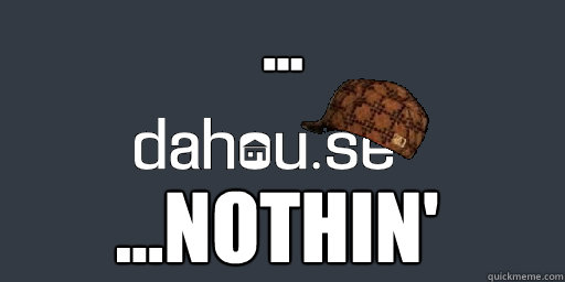 ... ...nothin' - ... ...nothin'  Scumbag Dahouse