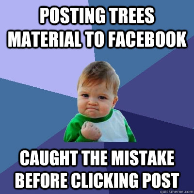 Posting Trees material to facebook Caught the mistake before clicking post  Success Kid