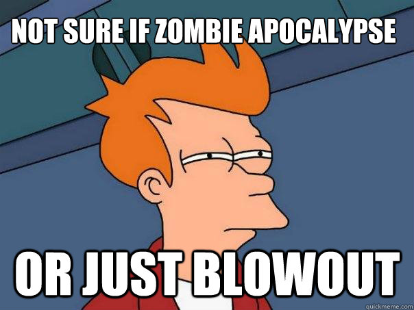 Not sure if zombie apocalypse Or just blowout  Futurama Fry