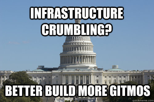 Infrastructure crumbling? Better Build More Gitmos  - Infrastructure crumbling? Better Build More Gitmos   Scumbag Congress