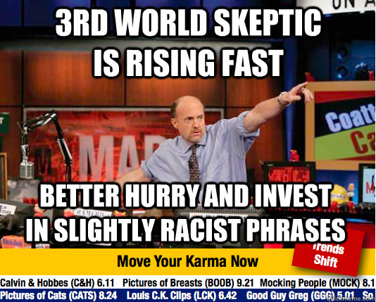 3rd world skeptic is rising fast better hurry and invest in slightly racist phrases  Mad Karma with Jim Cramer