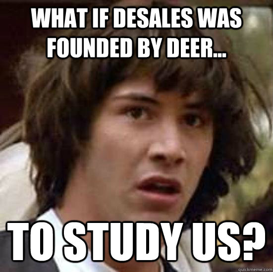 What if DeSales was founded by deer... To study us?  conspiracy keanu