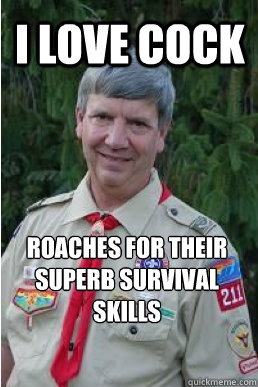 I love cock roaches for their superb survival skills  Harmless Scout Leader