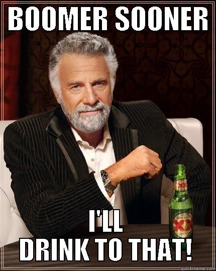  BOOMER SOONER  I'LL DRINK TO THAT! The Most Interesting Man In The World