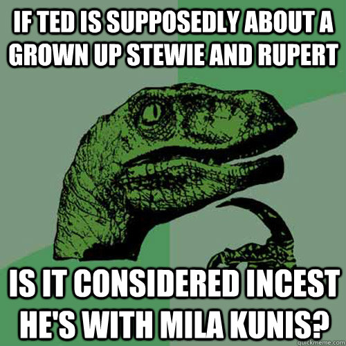 IF Ted is supposedly about a grown up stewie and rupert Is it considered incest he's with mila kunis?  Philosoraptor