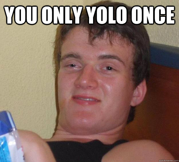 You only YOLO once   10 Guy