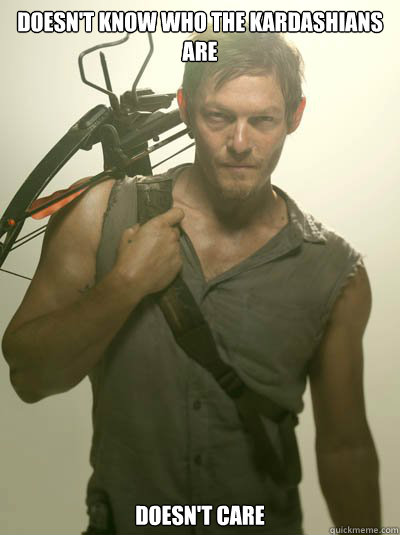 Doesn't know who the Kardashians are doesn't care  Daryl Dixon