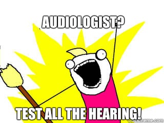 Audiologist? Test ALL the hearing! - Audiologist? Test ALL the hearing!  All The Things