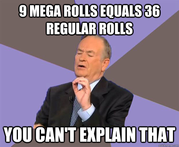 9 Mega rolls equals 36 regular rolls You can't explain that  Bill O Reilly