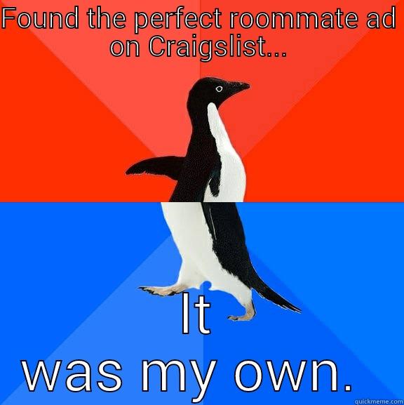 Roommate searching is hard :/ - FOUND THE PERFECT ROOMMATE AD ON CRAIGSLIST... IT WAS MY OWN.  Socially Awesome Awkward Penguin