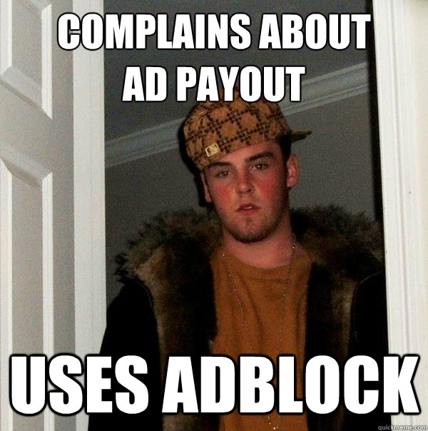 Complains about 
ad payout uses adblock - Complains about 
ad payout uses adblock  Scumbag Steve