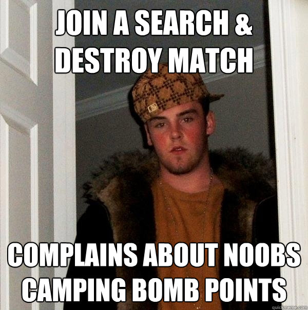 JOIN A SEARCH & DESTROY MATCH COMPLAINS ABOUT NOOBS CAMPING BOMB POINTS  Scumbag Steve