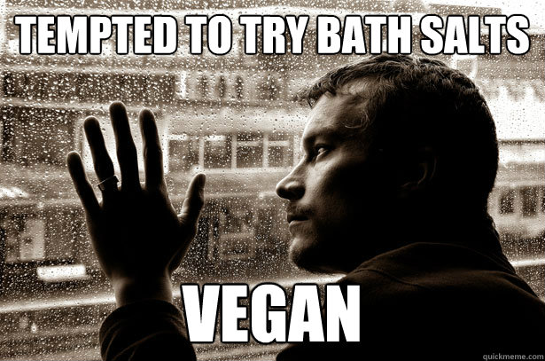 Tempted to try bath salts Vegan  Over-Educated Problems