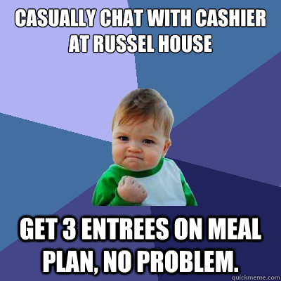 casually chat with cashier at russel house get 3 entrees on meal plan, no problem.  Success Kid