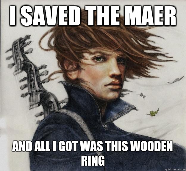 I saved the Maer And all I got was this wooden ring  Advice Kvothe