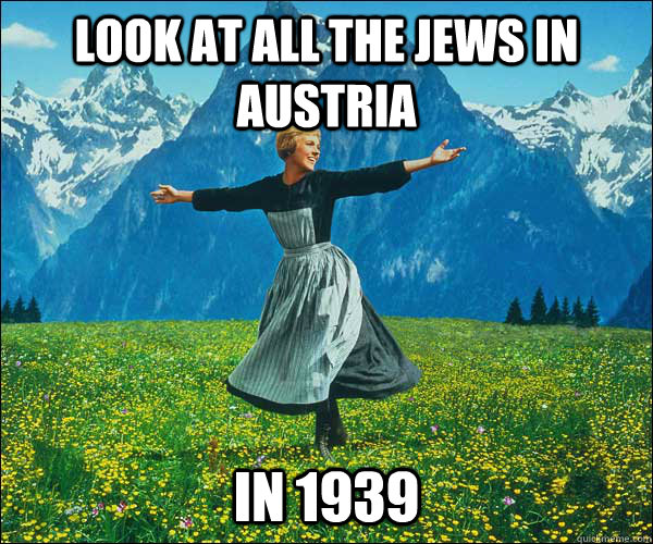 look at all the Jews in Austria in 1939 - look at all the Jews in Austria in 1939  Sound of Music