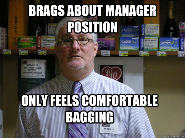 brags about manager position only feels comfortable bagging  Annoying Boss