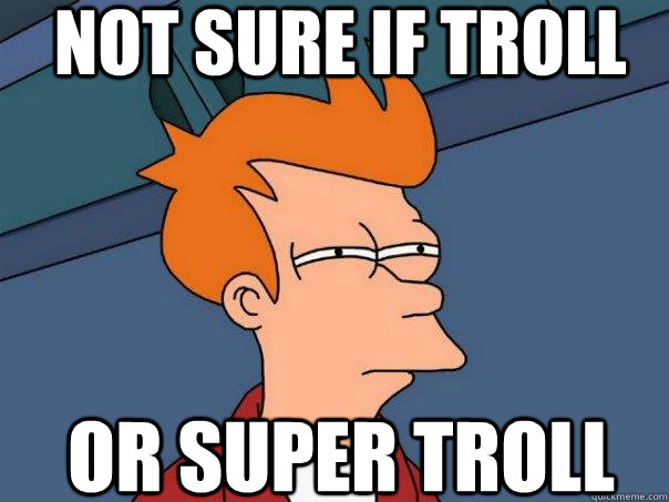 Not sure if troll Or super troll  Futurama Fry