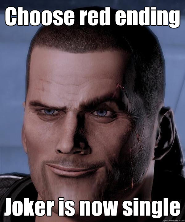 Choose red ending Joker is now single  Scumbag shepard