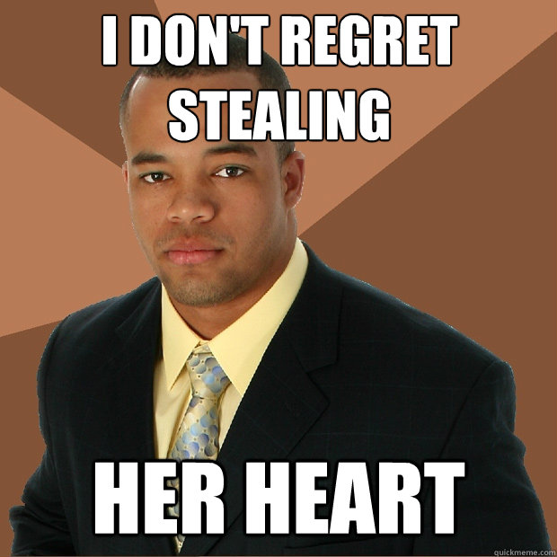 I don't regret stealing her heart - I don't regret stealing her heart  Successful Black Man