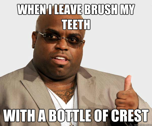 When I leave brush my teeth with a bottle of crest - When I leave brush my teeth with a bottle of crest  Misc