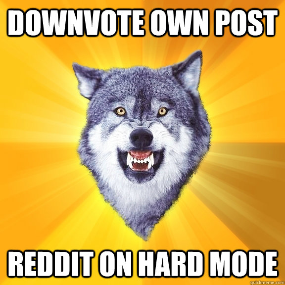 Downvote own post Reddit on hard mode  Courage Wolf