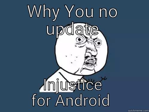 WHY YOU NO UPDATE INJUSTICE FOR ANDROID  Y U No