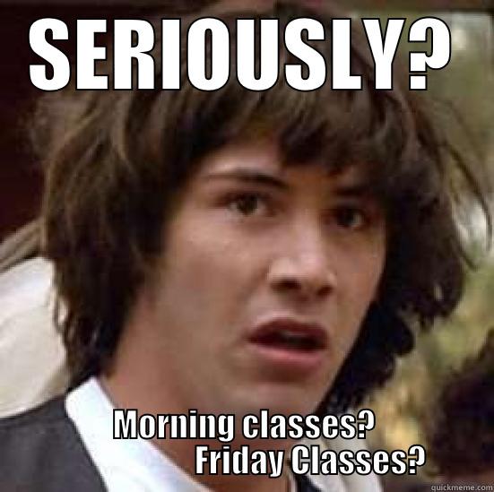 SERIOUSLY? MORNING CLASSES?                      FRIDAY CLASSES? conspiracy keanu