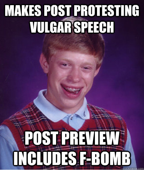 Makes post protesting vulgar speech Post preview includes F-Bomb  Bad Luck Brian