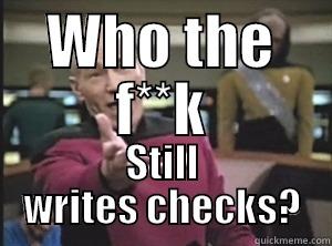 WHO THE F**K STILL WRITES CHECKS? Annoyed Picard