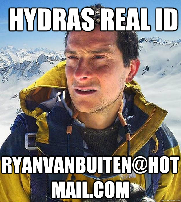 Hydras real ID ryanvanbuiten@hotmail.com - Hydras real ID ryanvanbuiten@hotmail.com  Best size bear grylls meme