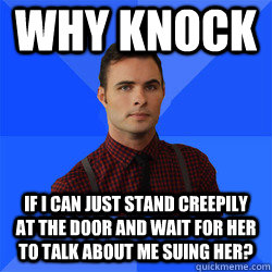 Why Knock If I can just stand creepily at the door and wait for her to talk about me suing her?  Socially Awkward Darcy