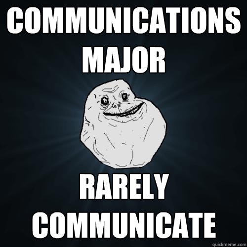 communications major rarely communicate  Forever Alone