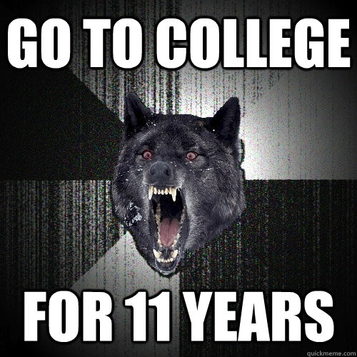 go to college for 11 years    Insanity Wolf